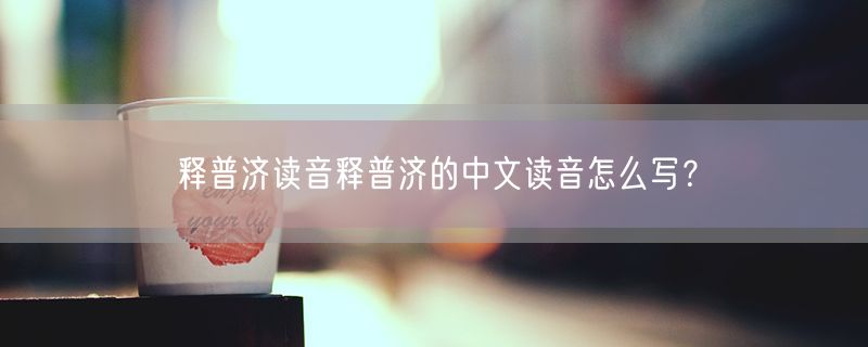 释普济读音释普济的中文读音怎么写？